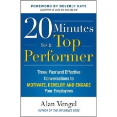 20 Minutes to a Top Performer-Three Fast and Effective Conversations to Motivate Develop and Engage Your Employees