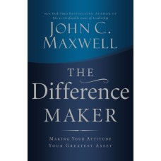 The Difference Maker-Making Your Attitude Your Greatest Asset
