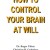 How To Control Your Brain At Will