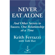 Never Eat Alone- And Other Secrets to Success, One Relationship