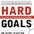 Hard Goals: The Secret to Getting from Where You Are to Where You Want to Be