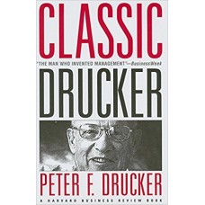 Classic Drucker  Essential Wisdom of Peter Drucker from the Pages of Harvard Business Review