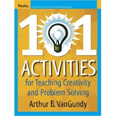 101 Activities for Teaching Creativity and Problem Solving 