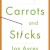 Carrots and Sticks: Unlock the Power of Incentives to Get Things Done