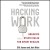 Hacking Work: Breaking Stupid Rules for Smart Results