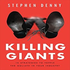 Killing Giants: 10 Strategies to Topple the Goliath In Your Industry