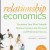 Relationship Economics: Transform Your Most Valuable Business Contacts Into Personal and Professional Success